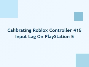 Fixing Input Lag When Calibrating Roblox Controller on Ps5