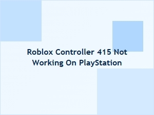 Roblox Controller 415 Not Working on Playstation? Here's How to Fix It